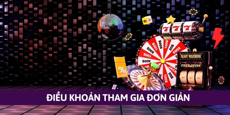 Điều khoản tham gia đơn giản, dễ dàng cho mọi thành viên nhà cái