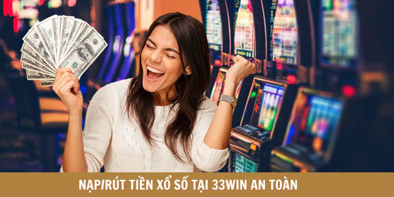 Mọi giao dịch xổ số tại 33WIN an toàn