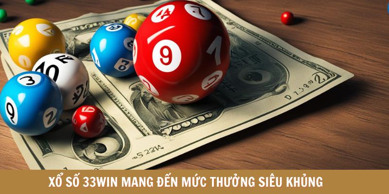 Xổ số 33WIN mang đến mức thưởng siêu khủng